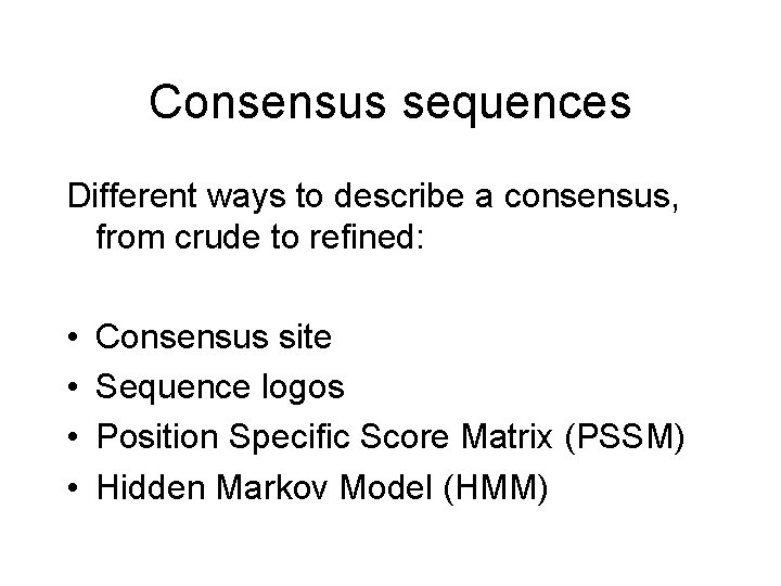 Consensus sequences Different ways to describe a consensus, from crude to refined: • •