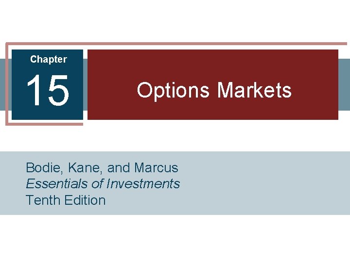 Chapter 15 Options Markets Bodie, Kane, and Marcus Essentials of Investments Tenth Edition 