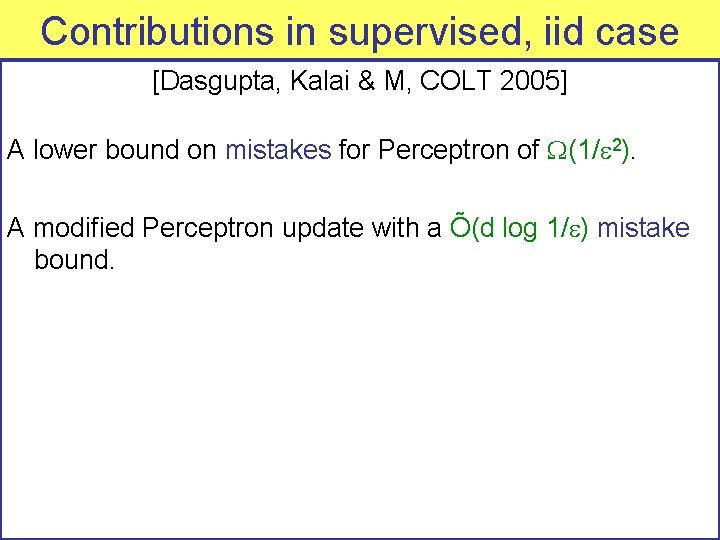 Contributions in supervised, iid case [Dasgupta, Kalai & M, COLT 2005] A lower bound