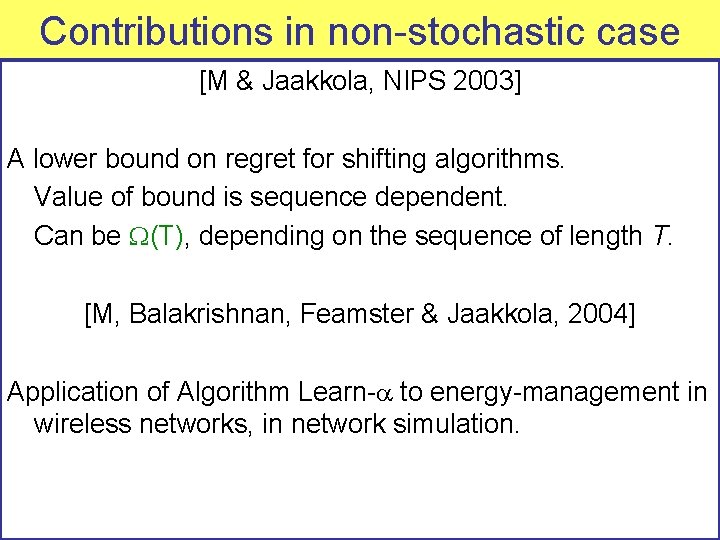 Contributions in non-stochastic case [M & Jaakkola, NIPS 2003] A lower bound on regret