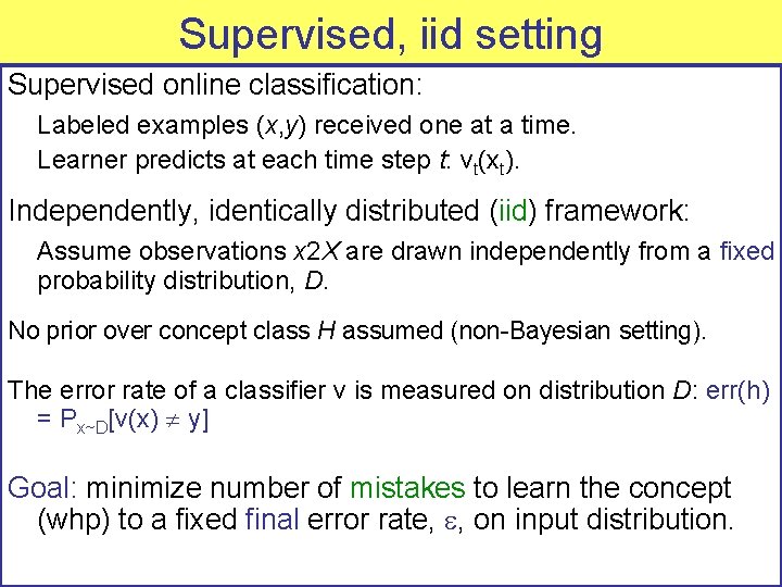 Supervised, iid setting Supervised online classification: Labeled examples (x, y) received one at a