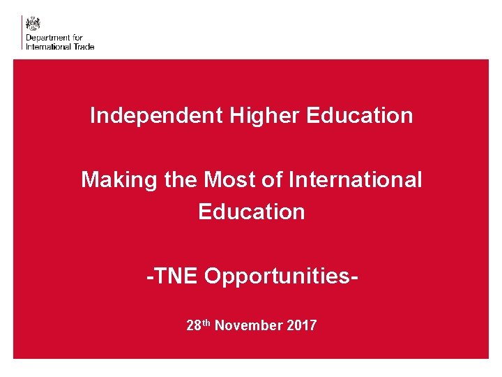 Independent Higher Education Making the Most of International Education -TNE Opportunities 28 th November