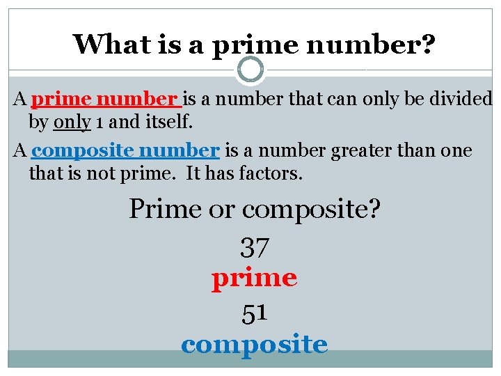What is a prime number? A prime number is a number that can only
