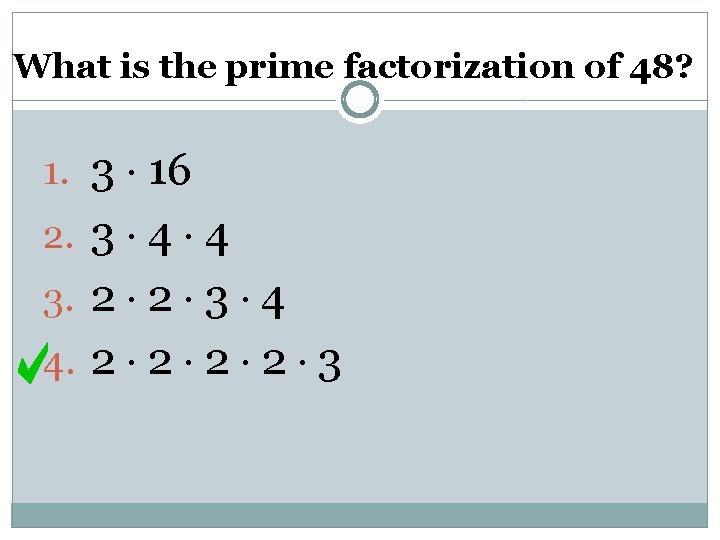 What is the prime factorization of 48? 1. 3 16 2. 3 4 4