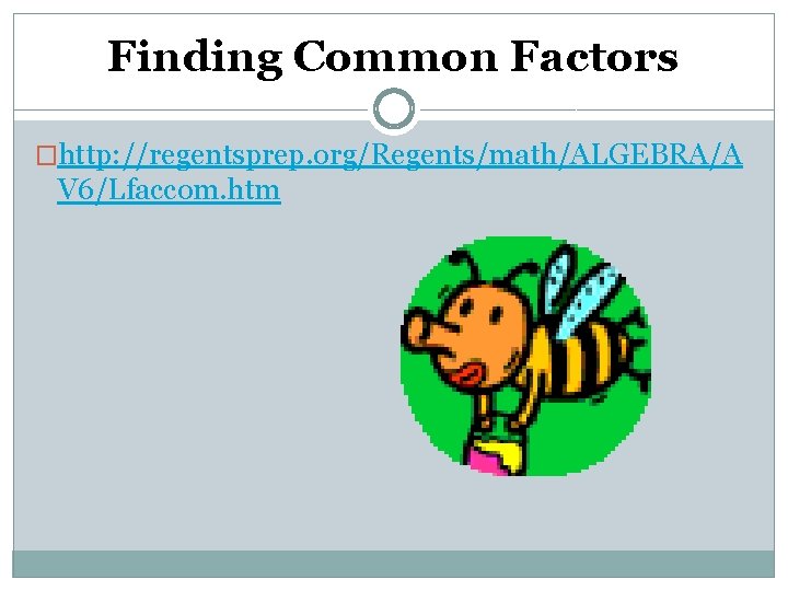 Finding Common Factors �http: //regentsprep. org/Regents/math/ALGEBRA/A V 6/Lfaccom. htm 
