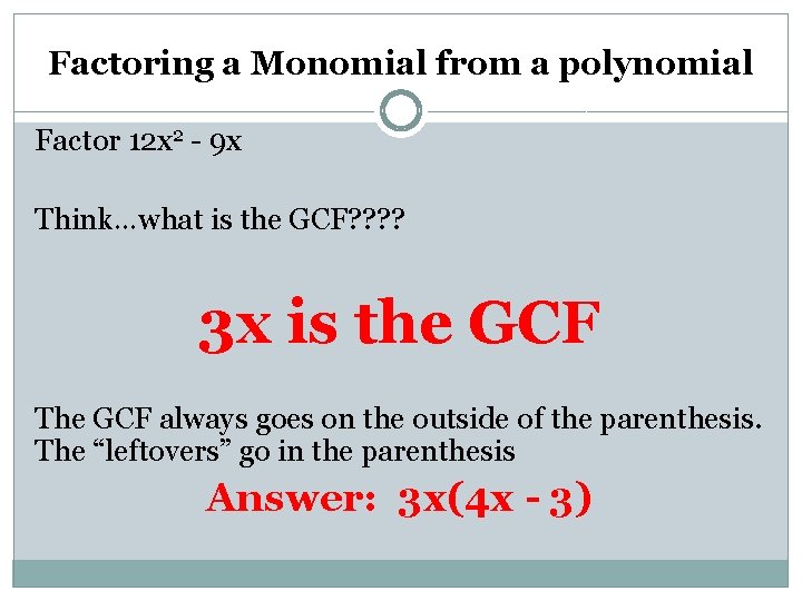 Factoring a Monomial from a polynomial Factor 12 x 2 - 9 x Think…what