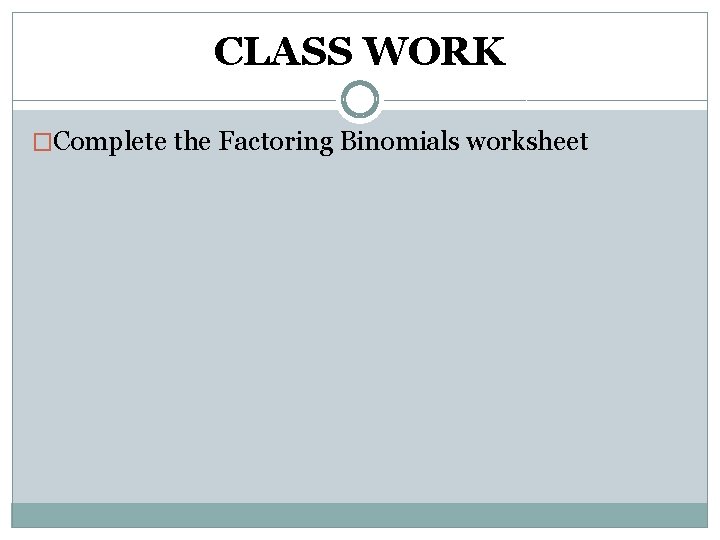 CLASS WORK �Complete the Factoring Binomials worksheet 
