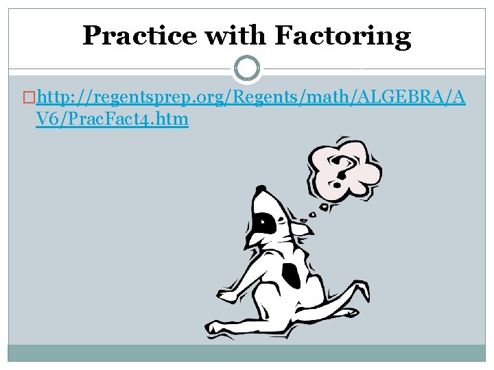 Practice with Factoring �http: //regentsprep. org/Regents/math/ALGEBRA/A V 6/Prac. Fact 4. htm 