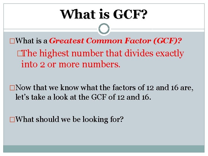 What is GCF? �What is a Greatest Common Factor (GCF)? �The highest number that