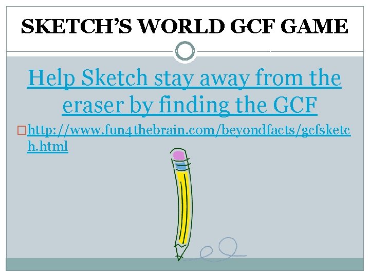 SKETCH’S WORLD GCF GAME Help Sketch stay away from the eraser by finding the