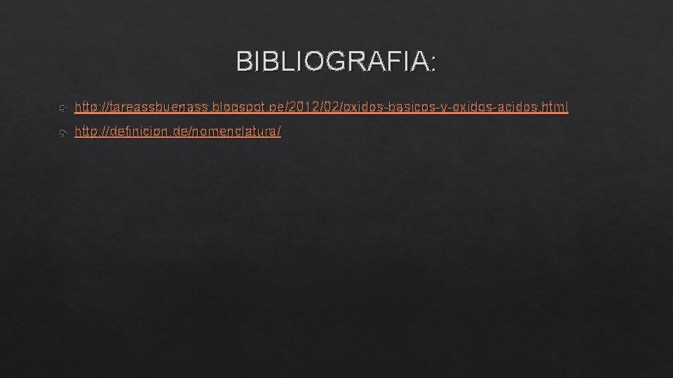 BIBLIOGRAFIA: http: //tareassbuenass. blogspot. pe/2012/02/oxidos-basicos-y-oxidos-acidos. html http: //definicion. de/nomenclatura/ 