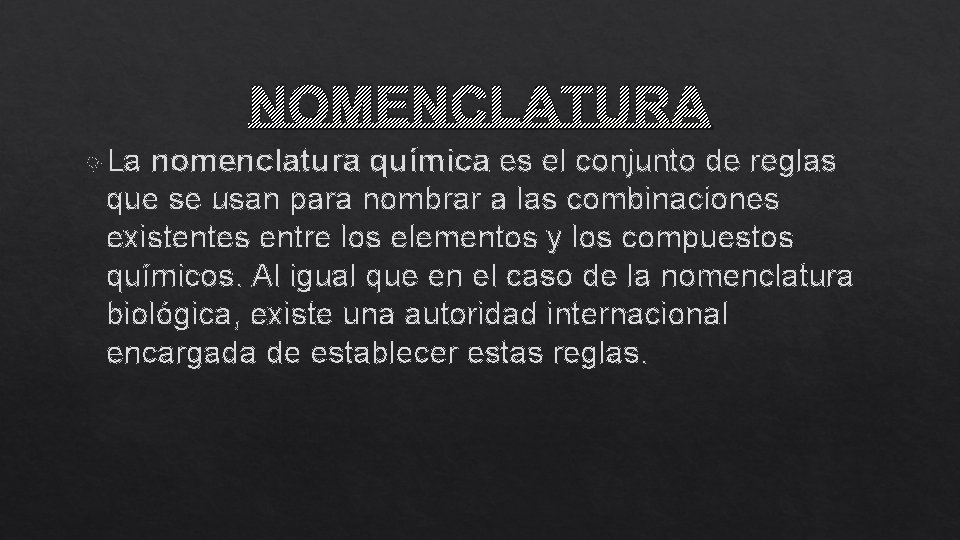 NOMENCLATURA La nomenclatura química es el conjunto de reglas que se usan para nombrar