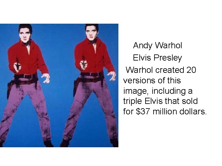  • Andy Warhol • Elvis Presley • Warhol created 20 versions of this