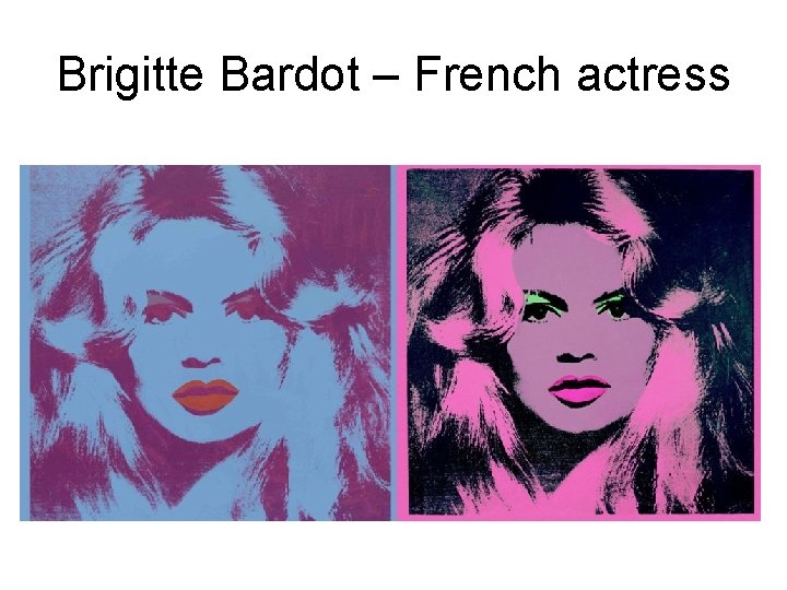 Brigitte Bardot – French actress 