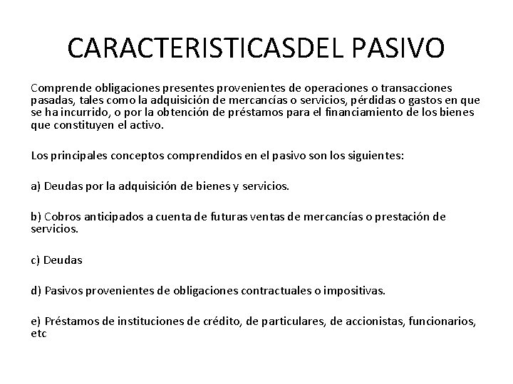 CARACTERISTICASDEL PASIVO Comprende obligaciones presentes provenientes de operaciones o transacciones pasadas, tales como la
