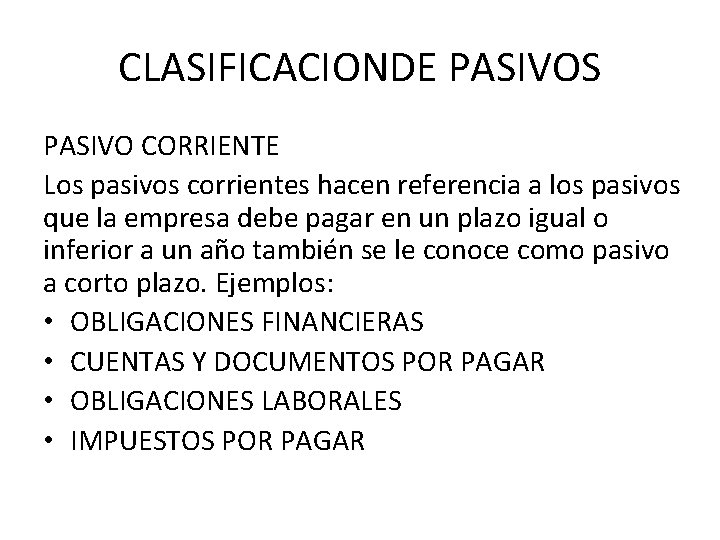 CLASIFICACIONDE PASIVOS PASIVO CORRIENTE Los pasivos corrientes hacen referencia a los pasivos que la