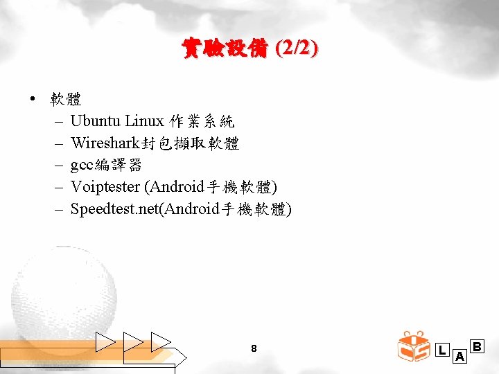 實驗設備 (2/2) • 軟體 – Ubuntu Linux 作業系統 – Wireshark封包擷取軟體 – gcc編譯器 – Voiptester