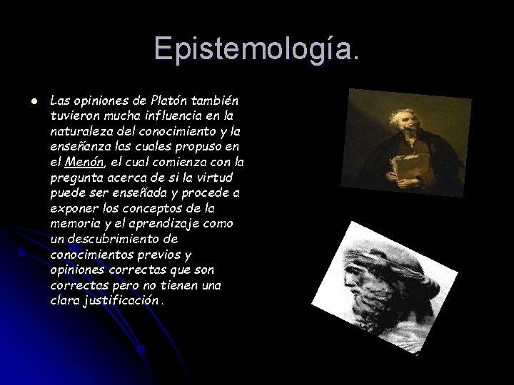 Epistemología. l Las opiniones de Platón también tuvieron mucha influencia en la naturaleza del Epistemología. l Las opiniones de Platón también tuvieron mucha influencia en la naturaleza del