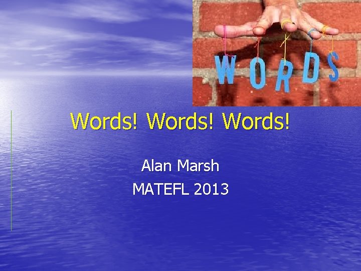 Words! Alan Marsh MATEFL 2013 