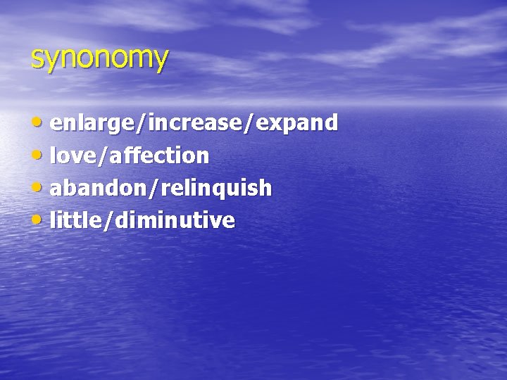 synonomy • enlarge/increase/expand • love/affection • abandon/relinquish • little/diminutive 