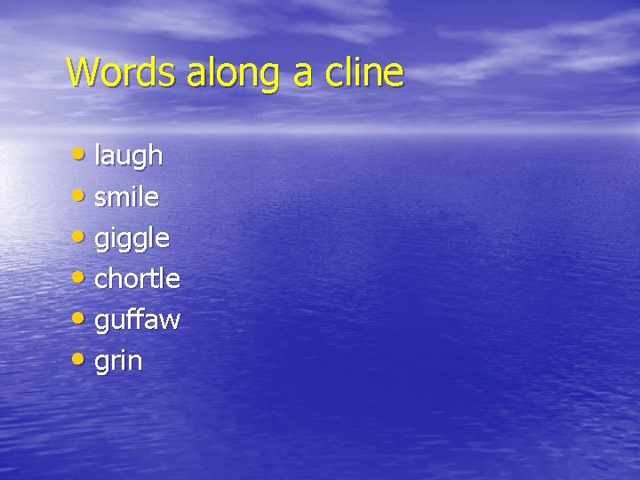 Words along a cline • laugh • smile • giggle • chortle • guffaw