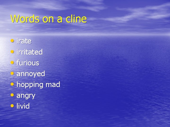 Words on a cline • irate • irritated • furious • annoyed • hopping