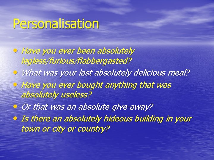 Personalisation • Have you ever been absolutely • • legless/furious/flabbergasted? What was your last