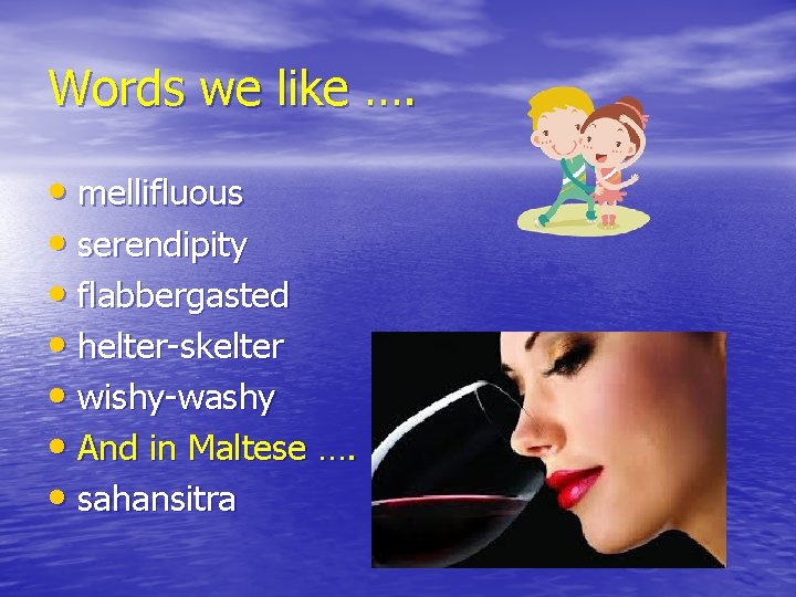 Words we like …. • mellifluous • serendipity • flabbergasted • helter-skelter • wishy-washy