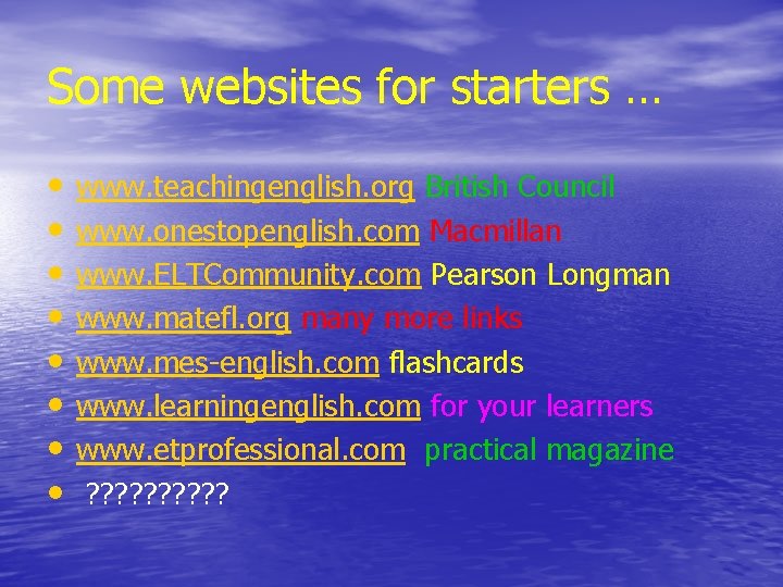 Some websites for starters … • • www. teachingenglish. org British Council www. onestopenglish.