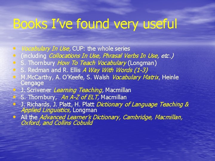 Books I’ve found very useful • • • Vocabulary In Use, CUP: the whole