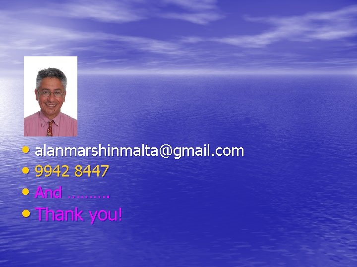  • alanmarshinmalta@gmail. com • 9942 8447 • And ………. • Thank you! 