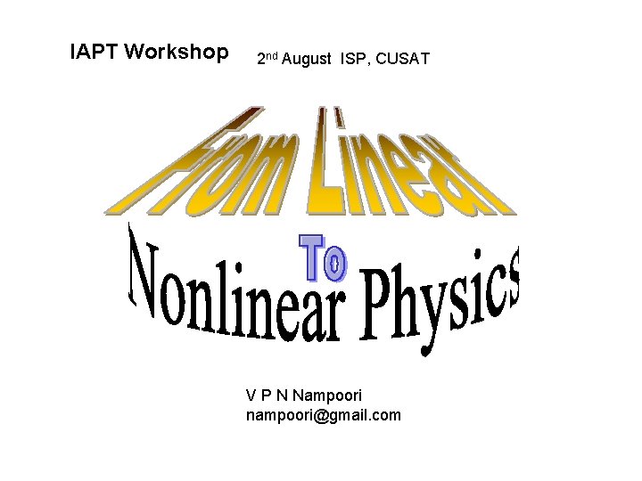 IAPT Workshop 2 nd August ISP, CUSAT V P N Nampoori nampoori@gmail. com 