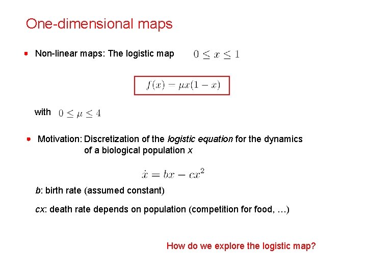 One-dimensional maps Non-linear maps: The logistic map with Motivation: Discretization of the logistic equation