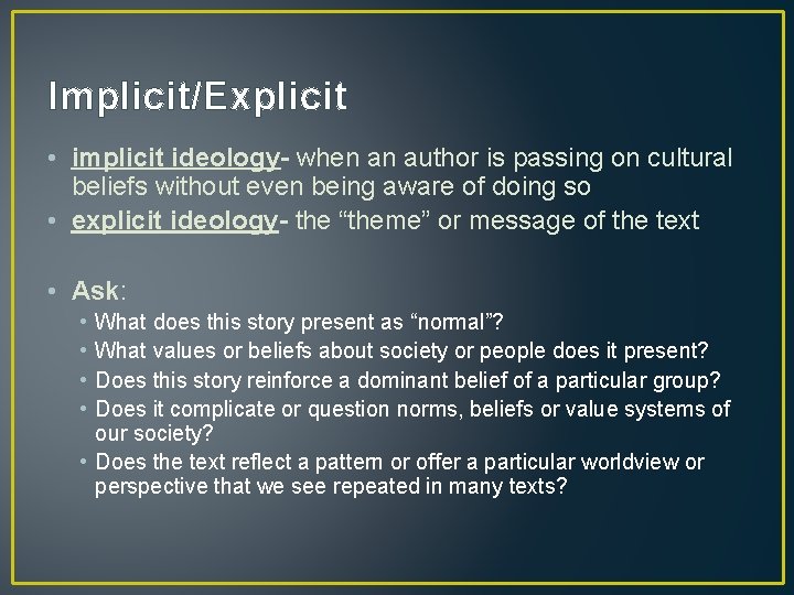Implicit/Explicit • implicit ideology- when an author is passing on cultural beliefs without even