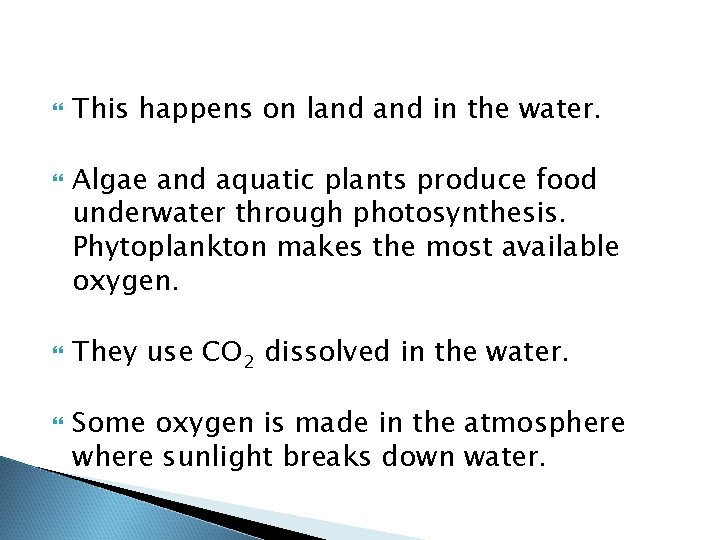 This happens on land in the water. Algae and aquatic plants produce food This happens on land in the water. Algae and aquatic plants produce food