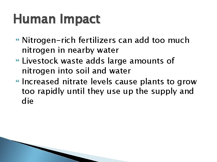 Human Impact Nitrogen-rich fertilizers can add too much nitrogen in nearby water Livestock waste Human Impact Nitrogen-rich fertilizers can add too much nitrogen in nearby water Livestock waste