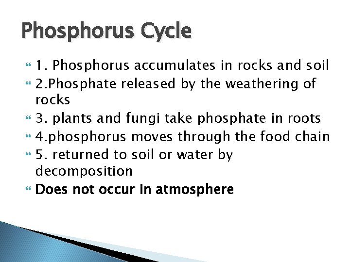 Phosphorus Cycle 1. Phosphorus accumulates in rocks and soil 2. Phosphate released by the Phosphorus Cycle 1. Phosphorus accumulates in rocks and soil 2. Phosphate released by the