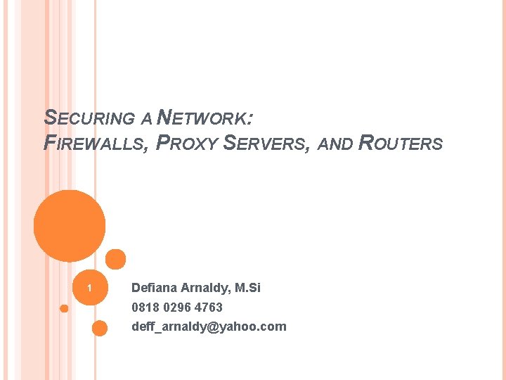 SECURING A NETWORK: FIREWALLS, PROXY SERVERS, AND ROUTERS 1 Defiana Arnaldy, M. Si 0818