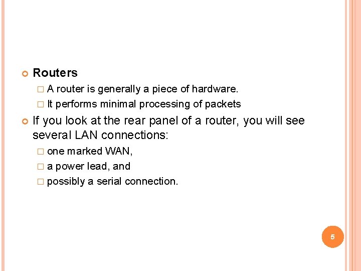  Routers �A router is generally a piece of hardware. � It performs minimal