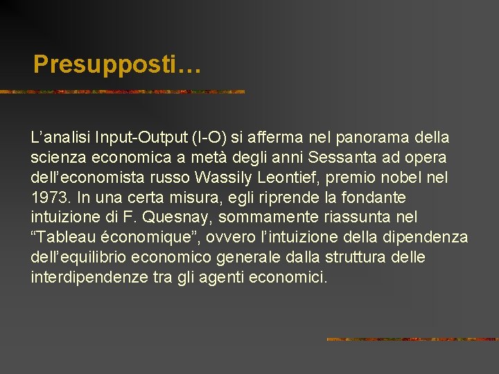 Presupposti… L’analisi Input-Output (I-O) si afferma nel panorama della scienza economica a metà degli