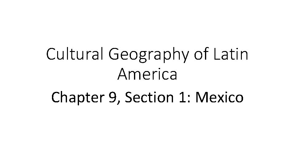 Cultural Geography of Latin America Chapter 9, Section 1: Mexico 