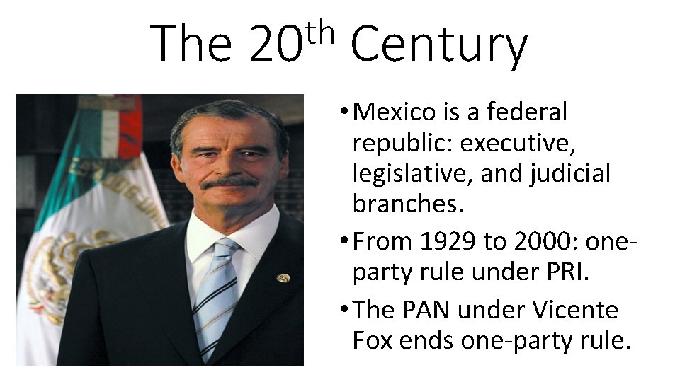 The th 20 Century • Mexico is a federal republic: executive, legislative, and judicial