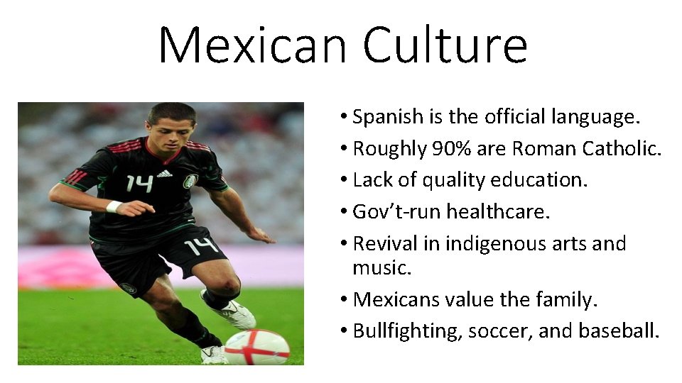 Mexican Culture • Spanish is the official language. • Roughly 90% are Roman Catholic.