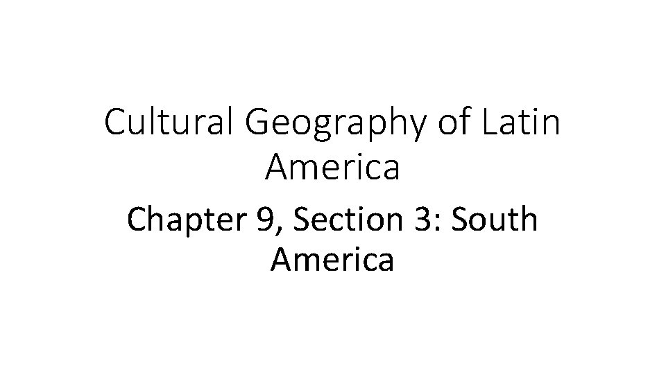 Cultural Geography of Latin America Chapter 9, Section 3: South America 