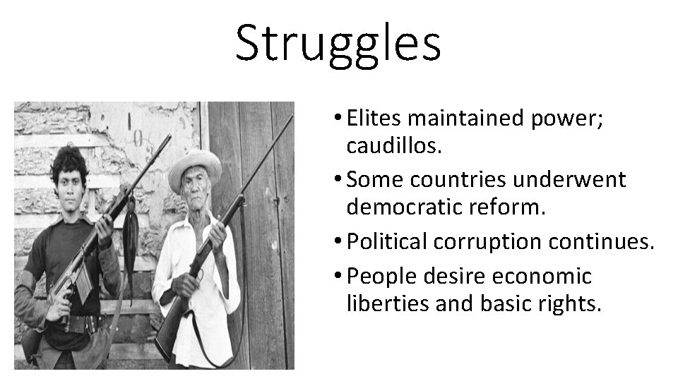 Struggles • Elites maintained power; caudillos. • Some countries underwent democratic reform. • Political