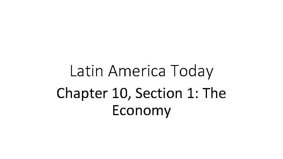 Latin America Today Chapter 10, Section 1: The Economy 