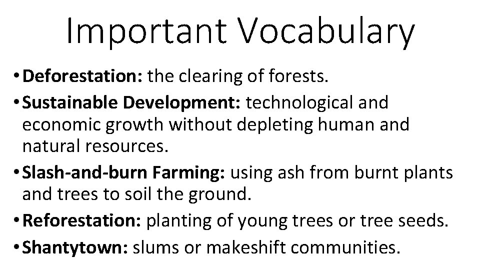 Important Vocabulary • Deforestation: the clearing of forests. • Sustainable Development: technological and economic