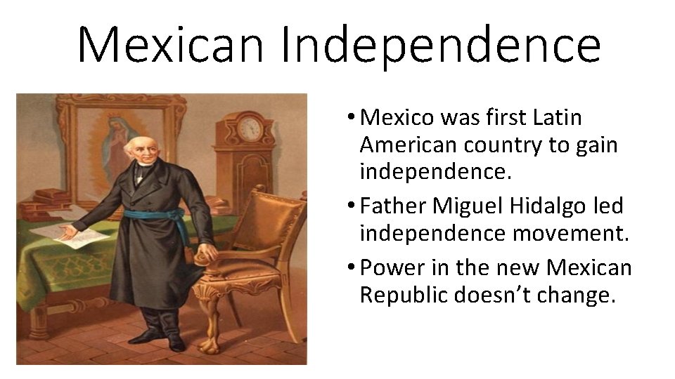 Mexican Independence • Mexico was first Latin American country to gain independence. • Father