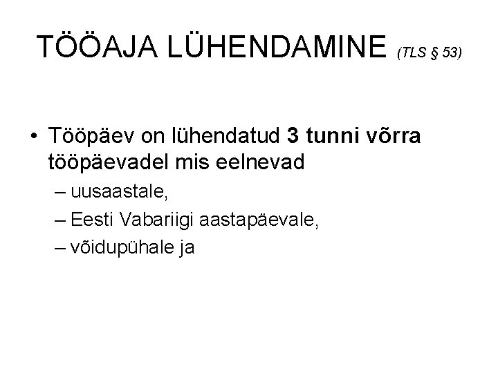 TÖÖAJA LÜHENDAMINE (TLS § 53) • Tööpäev on lühendatud 3 tunni võrra tööpäevadel mis