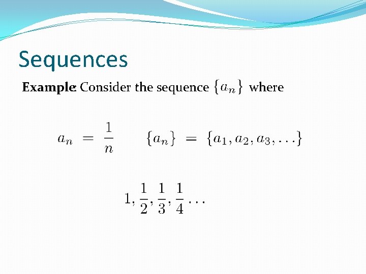 Sequences Example: Consider the sequence where 